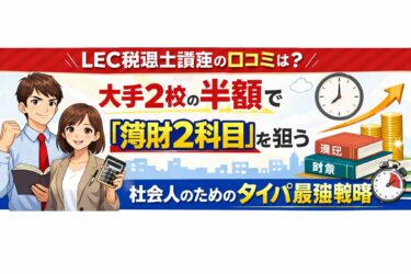LEC税理士講座の口コミは？大手2校の半額で「簿財2科目」を狙う社会人のためのタイパ最強戦略
